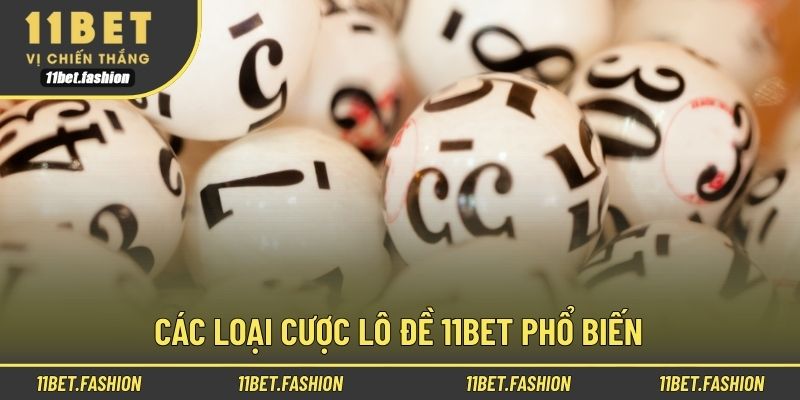 Các loại cược lô đề 11bet phổ biến
