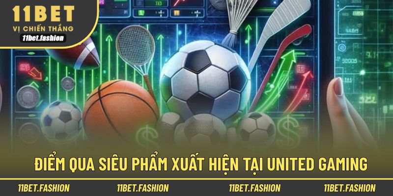 Quy tụ nhiều bộ môn hot nhất tại United Gaming 