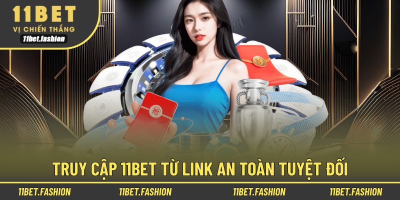 Truy cập 11BET dễ dàng qua link bảo mật tuyệt đối