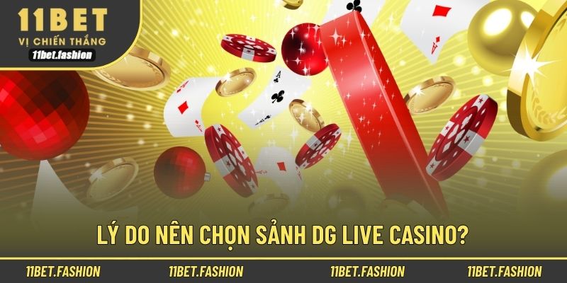 Lý do nên chọn sảnh DG Live Casino?