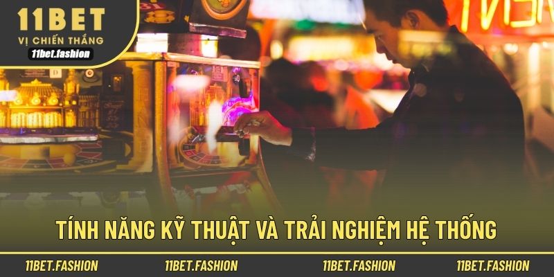 Tính năng kỹ thuật và trải nghiệm hệ thống