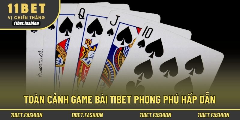 Toàn cảnh game bài 11bet phong phú hấp dẫn